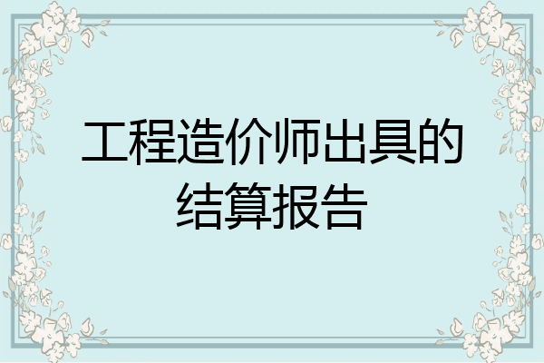 工程造价师出具的结算报告