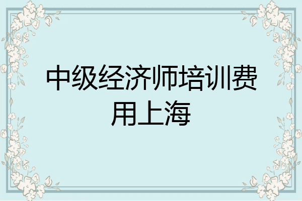 中级经济师培训费用上海