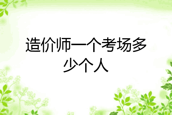 造价师一个考场多少个人