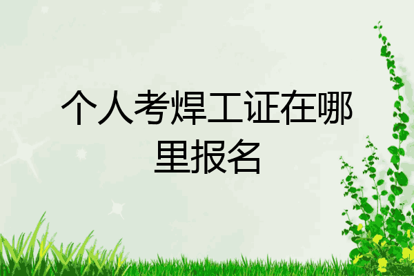 个人考焊工证在哪里报名