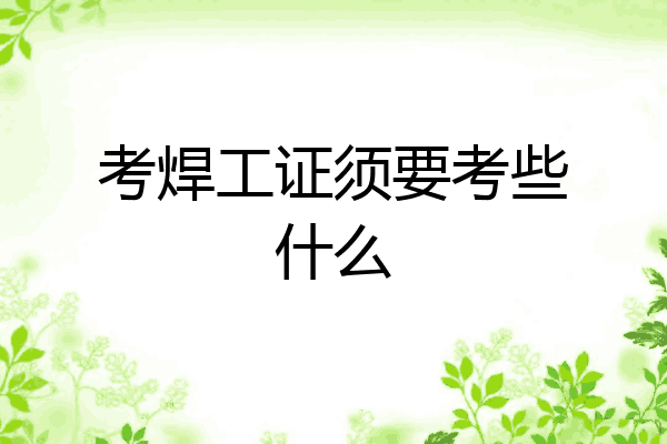 考焊工证须要考些什么