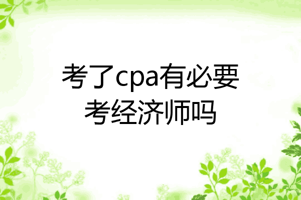 考了cpa有必要考经济师吗