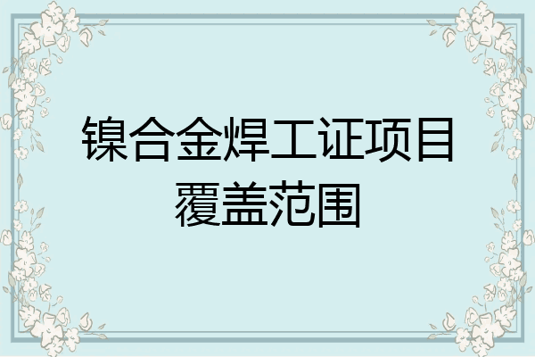 镍合金焊工证项目覆盖范围