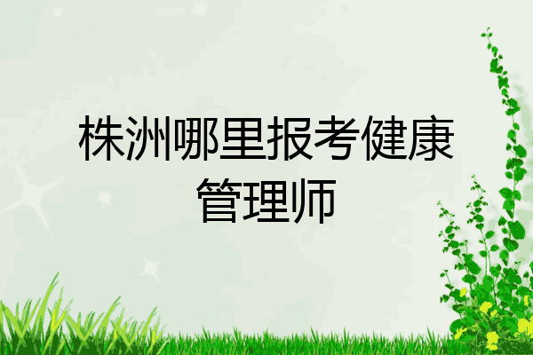 株洲哪里报考健康管理师