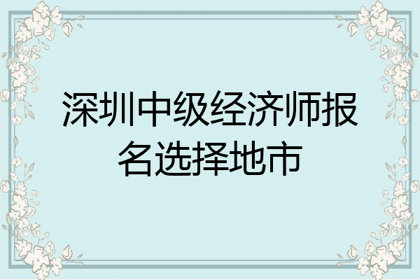 深圳中级经济师报名选择地市