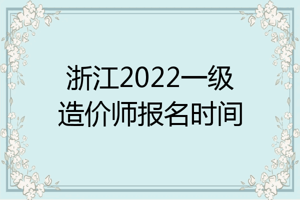 浙江2022一级造价师报名时间