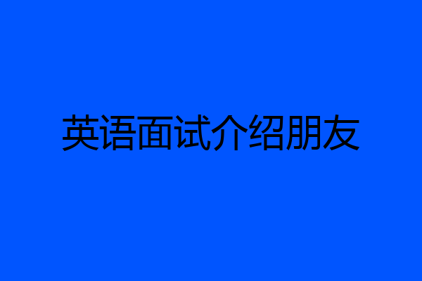 英语面试介绍朋友
