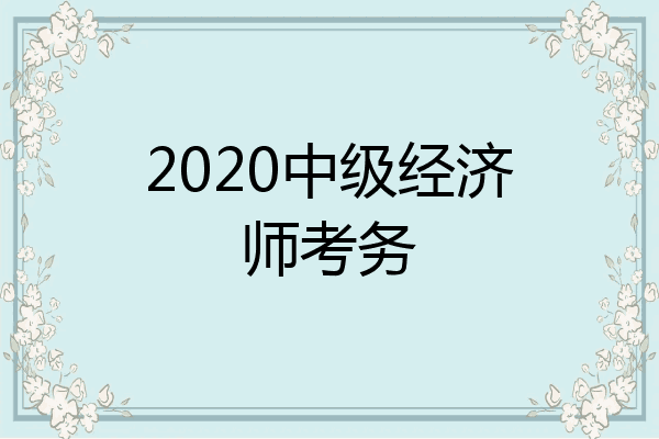 2020中级经济师考务