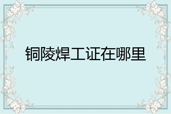 铜陵焊工证在哪里