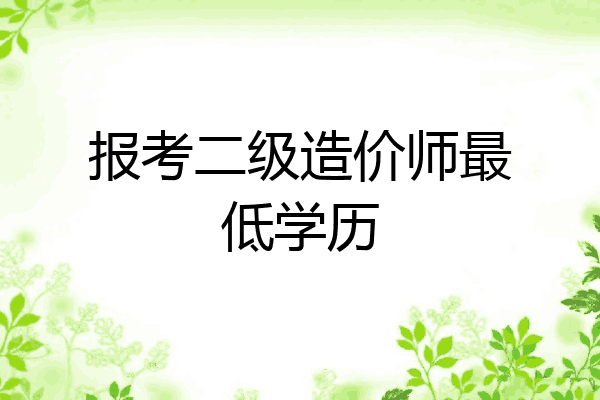 报考二级造价师最低学历
