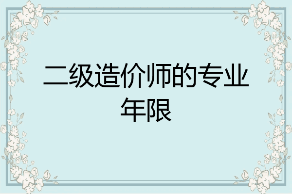 二级造价师的专业年限