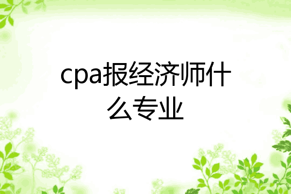 cpa报经济师什么专业