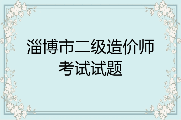 淄博市二级造价师考试试题