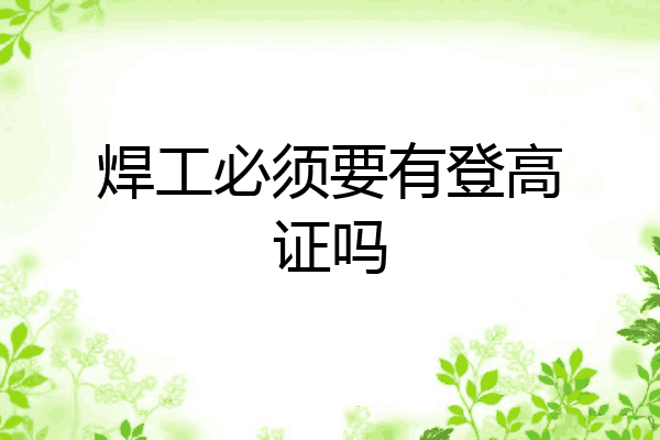 焊工必须要有登高证吗