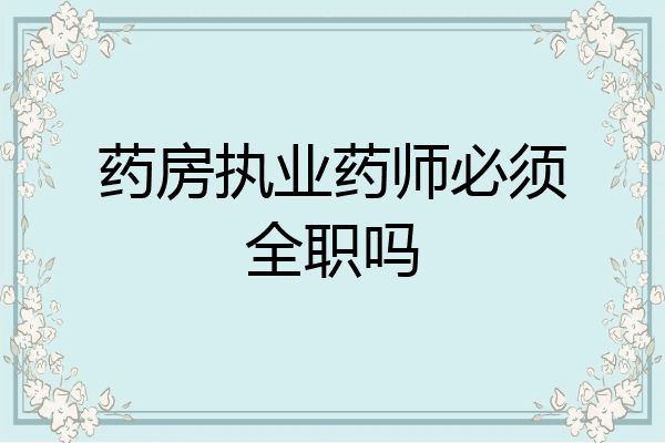 药房执业药师必须全职吗