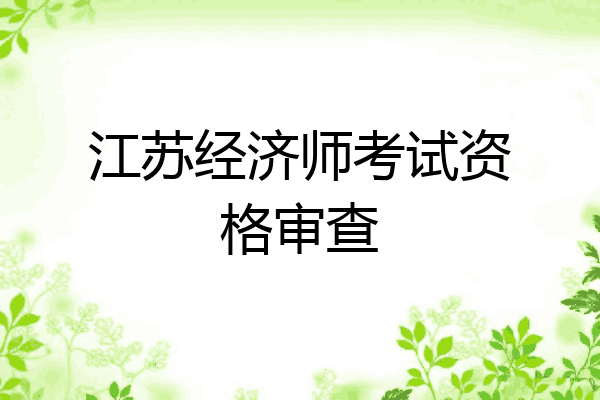 江苏经济师考试资格审查