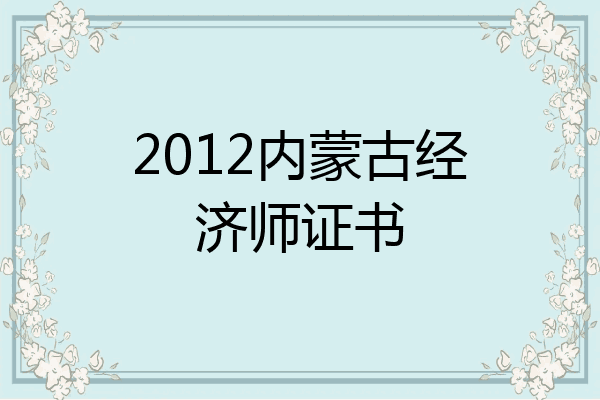 2012内蒙古经济师证书