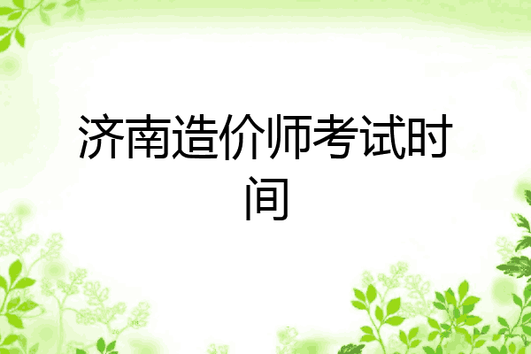 济南造价师考试时间