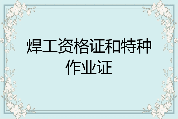 焊工资格证和特种作业证
