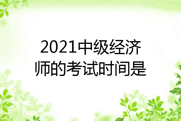 2021中级经济师的考试时间是
