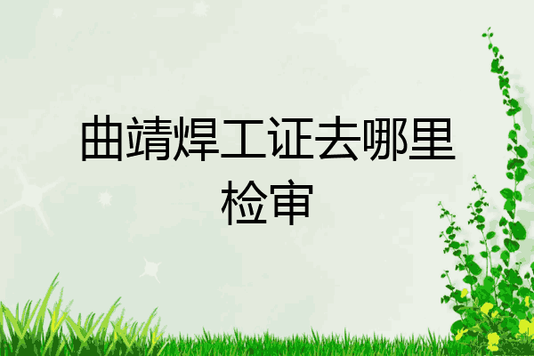 曲靖焊工证去哪里检审