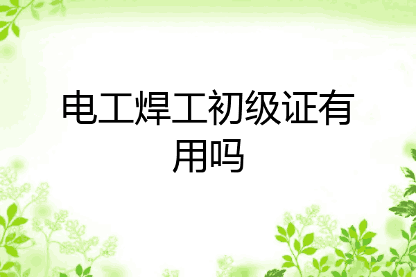 电工焊工初级证有用吗