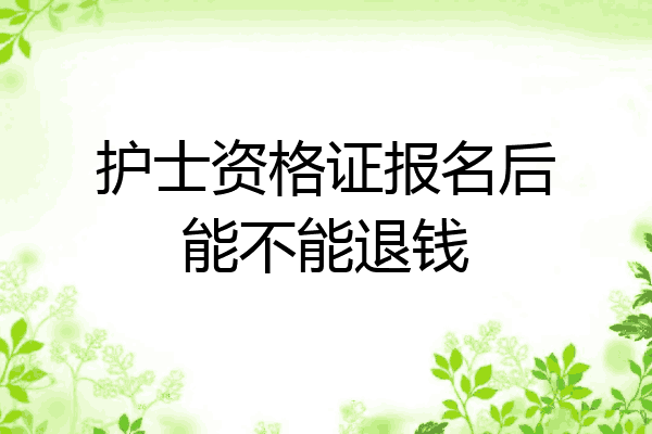 护士资格证报名后能不能退钱