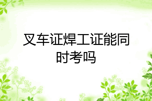 叉车证焊工证能同时考吗