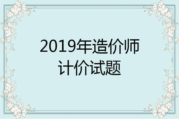 2019年造价师计价试题