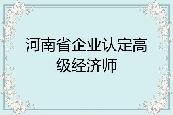 河南省企业认定高级经济师