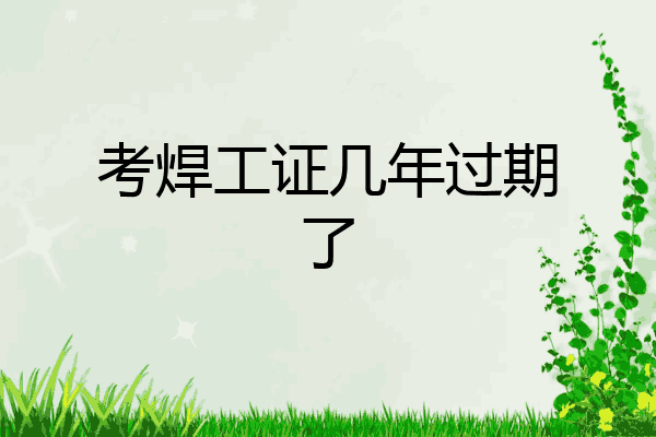 考焊工证几年过期了