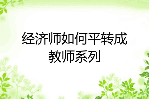 经济师如何平转成教师系列