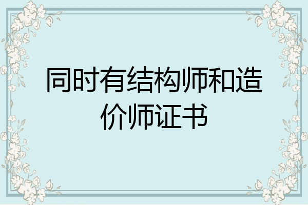 同时有结构师和造价师证书