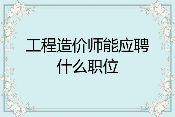 工程造价师能应聘什么职位