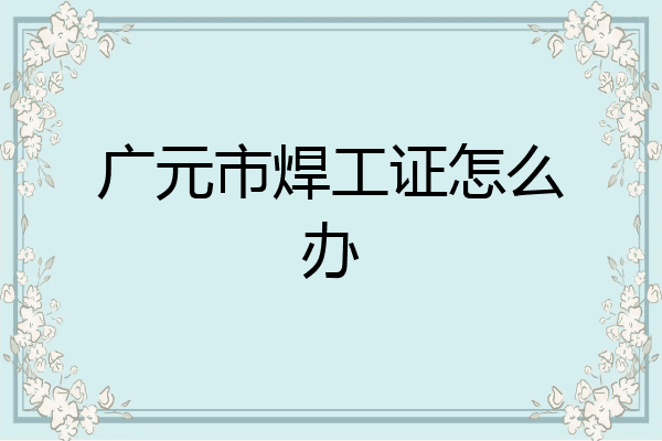 广元市焊工证怎么办