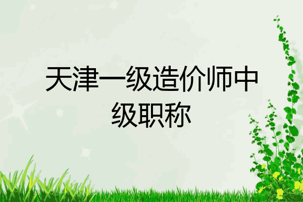 天津一级造价师中级职称