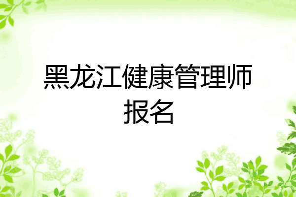 黑龙江健康管理师报名