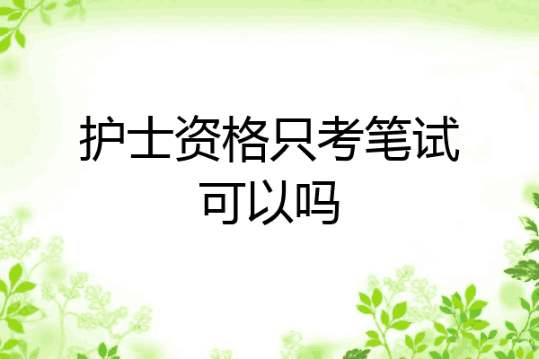 护士资格只考笔试可以吗