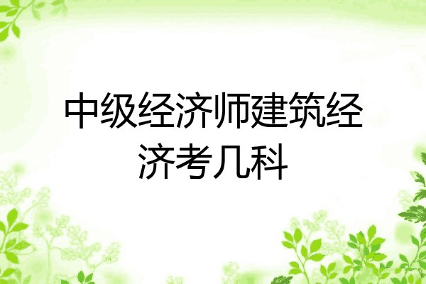 中级经济师建筑经济考几科