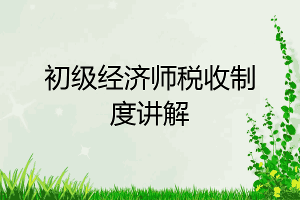 初级经济师税收制度讲解