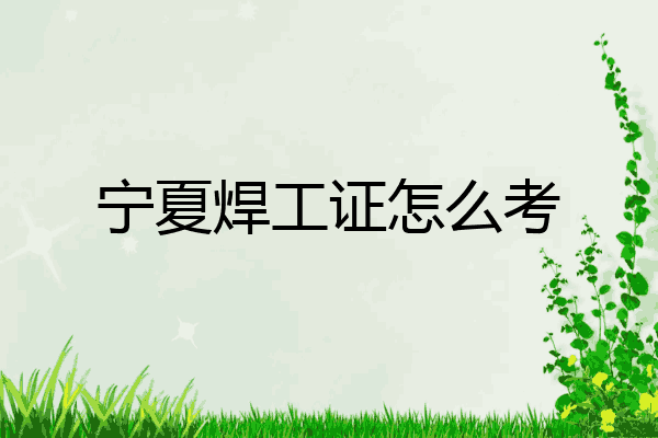 宁夏焊工证怎么考
