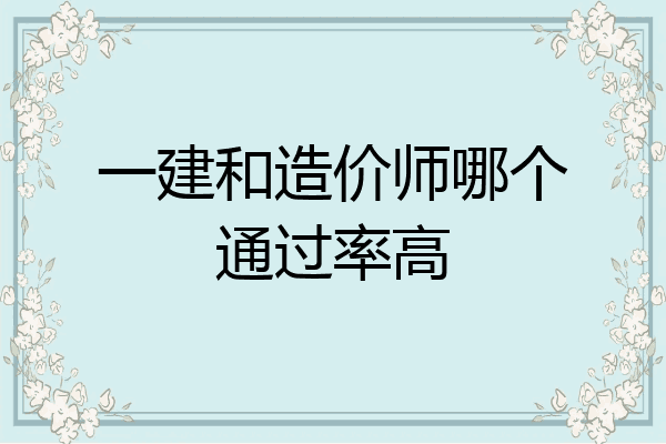 一建和造价师哪个通过率高