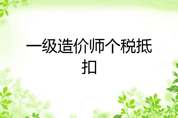 一级造价师个税抵扣