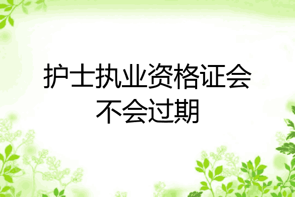护士执业资格证会不会过期