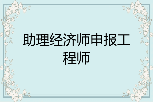 助理经济师申报工程师