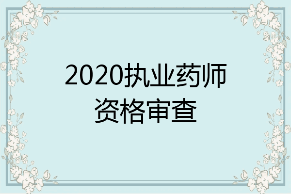 2020执业药师资格审查