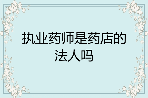 执业药师是药店的法人吗
