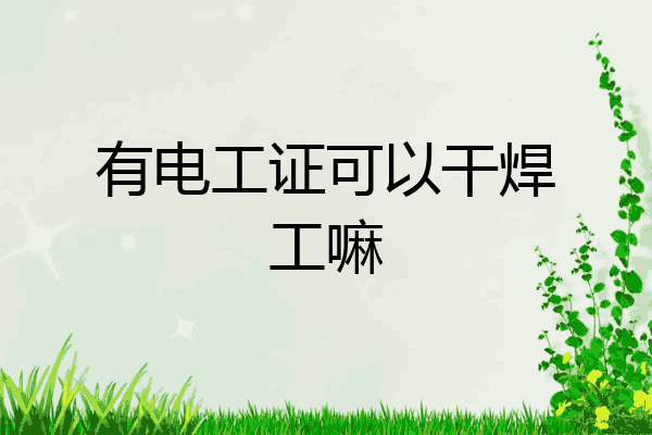 有电工证可以干焊工嘛