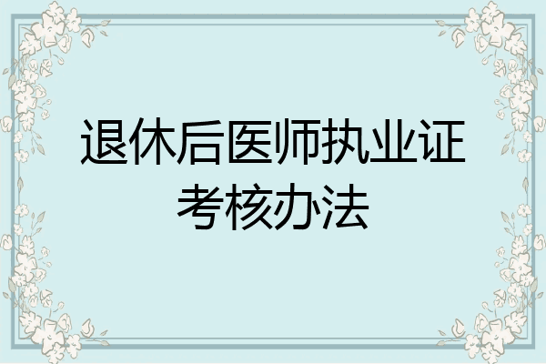 退休后医师执业证考核办法