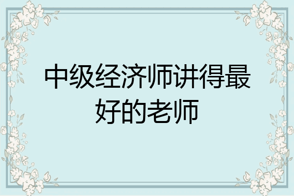 中级经济师讲得最好的老师